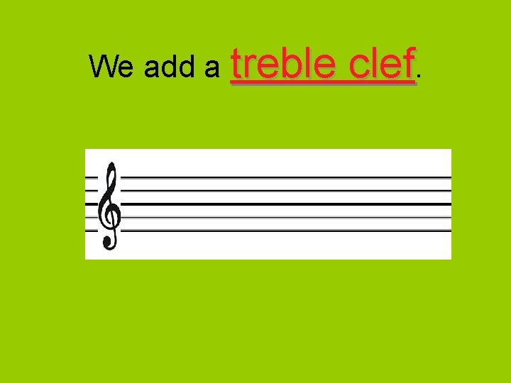 We add a treble clef. 