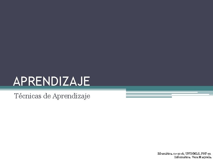 APRENDIZAJE Técnicas de Aprendizaje Edumática. 01 -2016. UPTNMLS. PNF en Informática. Vera Marycela. 