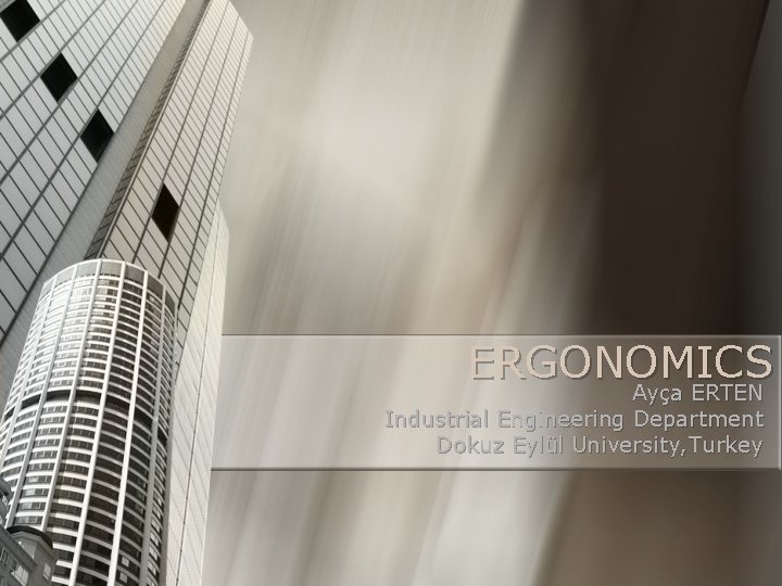 ERGONOMICS Ayça ERTEN Industrial Engineering Department Dokuz Eylül University, Turkey 