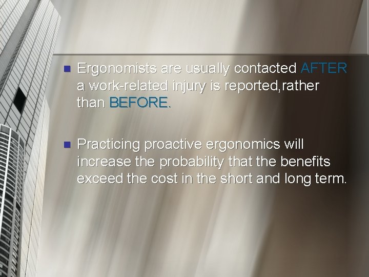 n Ergonomists are usually contacted AFTER a work-related injury is reported, rather than BEFORE.