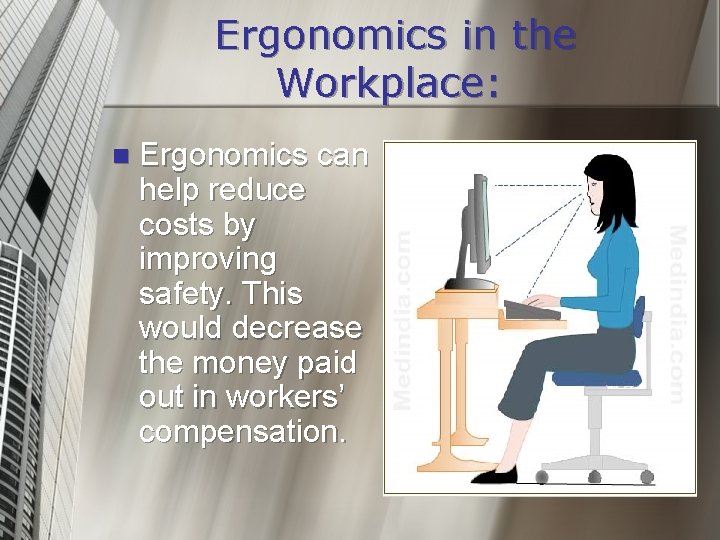 Ergonomics in the Workplace: n Ergonomics can help reduce costs by improving safety. This