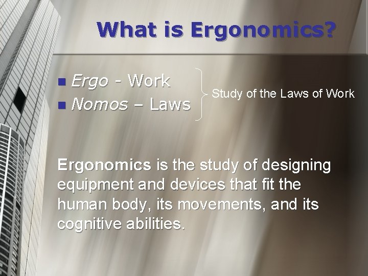 What is Ergonomics? Ergo - Work n Nomos – Laws n Study of the