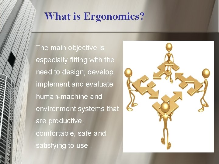 What is Ergonomics? The main objective is especially fitting with the need to design,