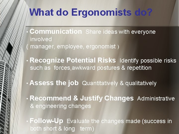 What do Ergonomists do? • Communication Share ideas with everyone involved ( manager, employee,