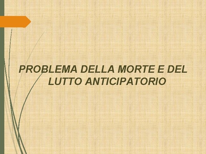 PROBLEMA DELLA MORTE E DEL LUTTO ANTICIPATORIO PROBLEMA DELLA MORTE E DEL LUTTO ANTICIPATORIO