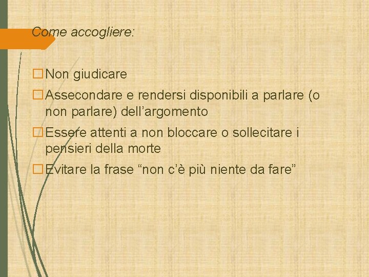 Come accogliere: �Non giudicare �Assecondare e rendersi disponibili a parlare (o non parlare) dell’argomento Come accogliere: �Non giudicare �Assecondare e rendersi disponibili a parlare (o non parlare) dell’argomento