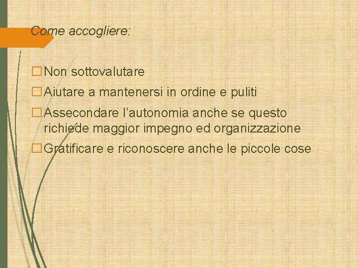 Come accogliere: �Non sottovalutare �Aiutare a mantenersi in ordine e puliti �Assecondare l’autonomia anche Come accogliere: �Non sottovalutare �Aiutare a mantenersi in ordine e puliti �Assecondare l’autonomia anche