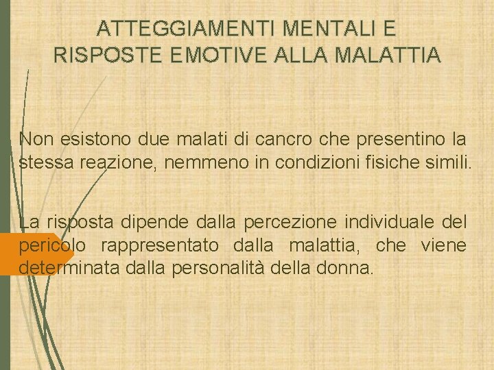 ATTEGGIAMENTI MENTALI E RISPOSTE EMOTIVE ALLA MALATTIA Non esistono due malati di cancro che ATTEGGIAMENTI MENTALI E RISPOSTE EMOTIVE ALLA MALATTIA Non esistono due malati di cancro che