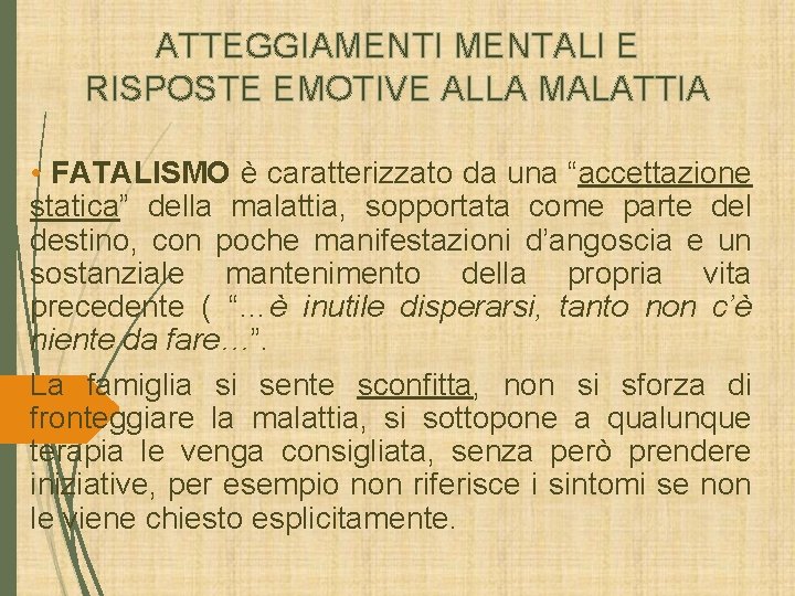 ATTEGGIAMENTI MENTALI E RISPOSTE EMOTIVE ALLA MALATTIA • FATALISMO è caratterizzato da una “accettazione ATTEGGIAMENTI MENTALI E RISPOSTE EMOTIVE ALLA MALATTIA • FATALISMO è caratterizzato da una “accettazione