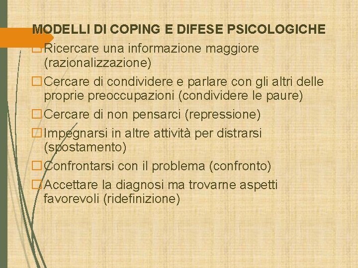 MODELLI DI COPING E DIFESE PSICOLOGICHE �Ricercare una informazione maggiore (razionalizzazione) �Cercare di condividere MODELLI DI COPING E DIFESE PSICOLOGICHE �Ricercare una informazione maggiore (razionalizzazione) �Cercare di condividere