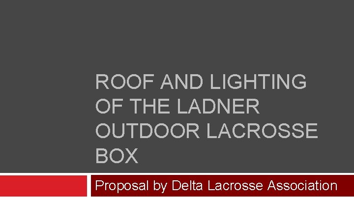 ROOF AND LIGHTING OF THE LADNER OUTDOOR LACROSSE BOX Proposal by Delta Lacrosse Association