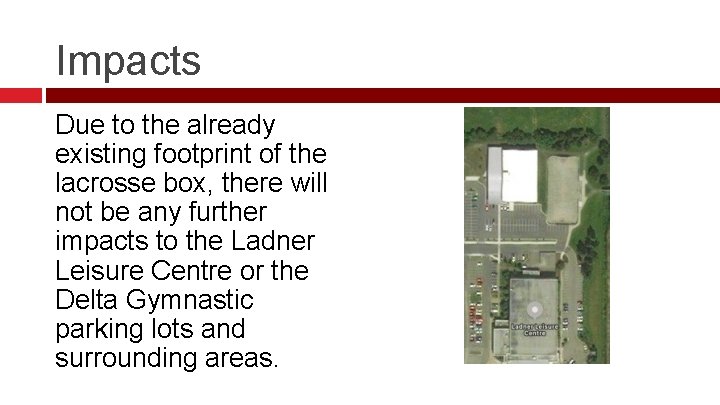 Impacts Due to the already existing footprint of the lacrosse box, there will not