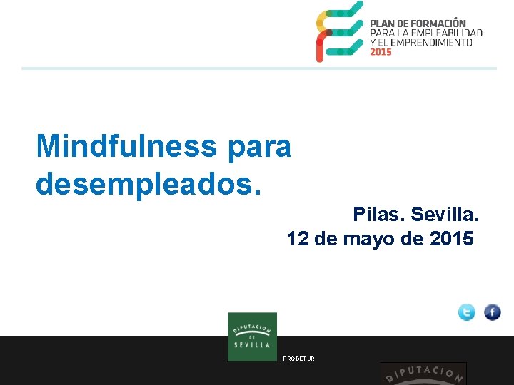  Mindfulness para desempleados. Pilas. Sevilla. 12 de mayo de 2015 PRODETUR 