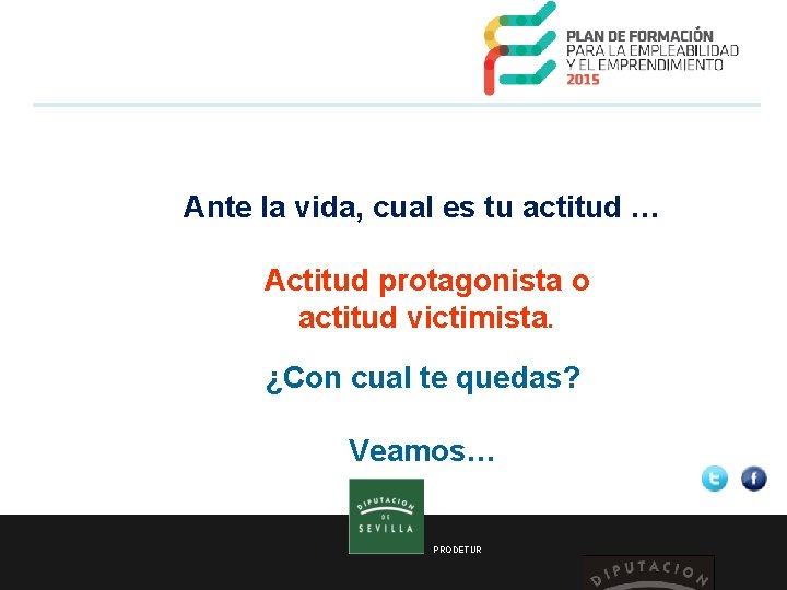  Ante la vida, cual es tu actitud … Actitud protagonista o actitud victimista.