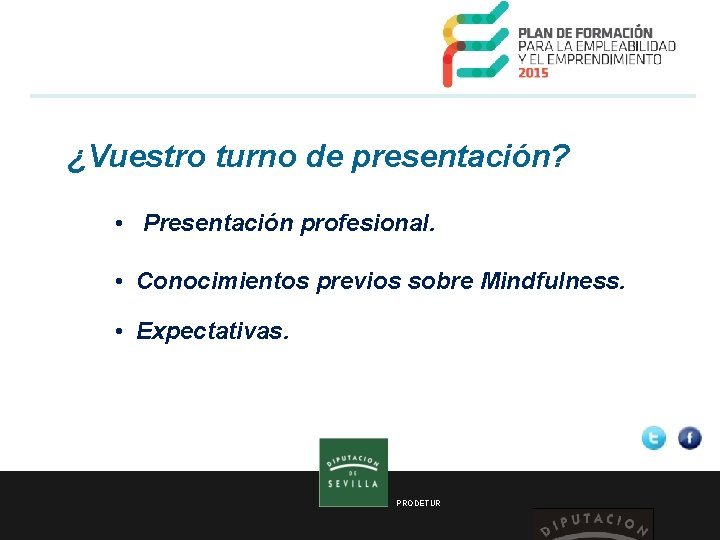  ¿Vuestro turno de presentación? • Presentación profesional. • Conocimientos previos sobre Mindfulness. •