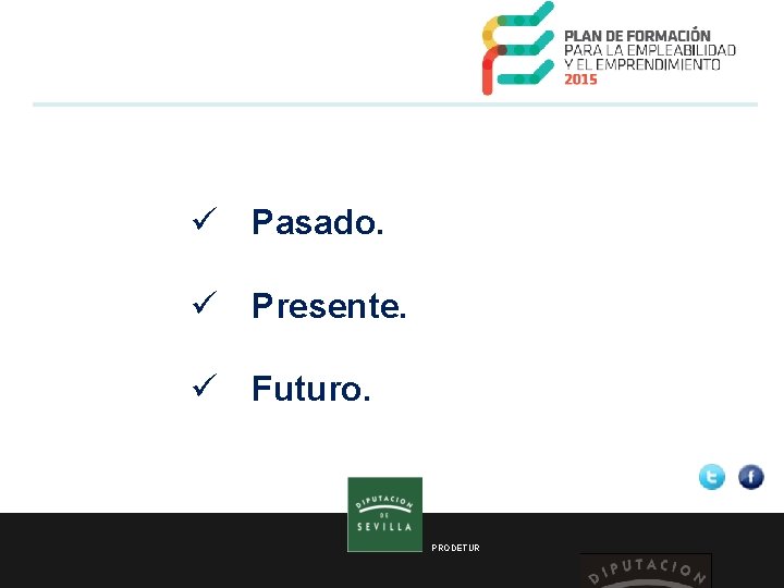  ü Pasado. ü Presente. ü Futuro. PRODETUR 