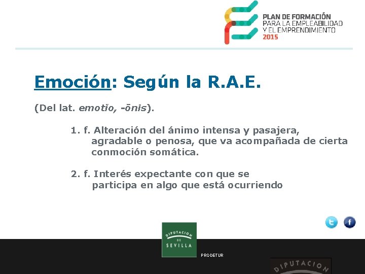 Emoción: Según la R. A. E. (Del lat. emotĭo, -ōnis). 1. f. Alteración del