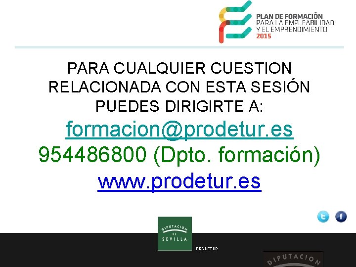 PARA CUALQUIER CUESTION RELACIONADA CON ESTA SESIÓN PUEDES DIRIGIRTE A: formacion@prodetur. es 954486800 (Dpto.