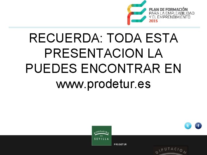 RECUERDA: TODA ESTA PRESENTACION LA PUEDES ENCONTRAR EN www. prodetur. es PRODETUR 