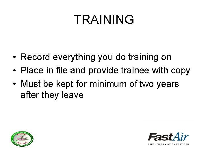 TRAINING • Record everything you do training on • Place in file and provide