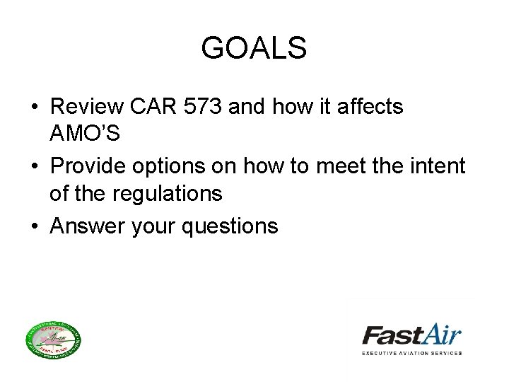 GOALS • Review CAR 573 and how it affects AMO’S • Provide options on