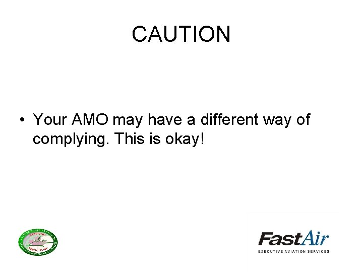 CAUTION • Your AMO may have a different way of complying. This is okay!