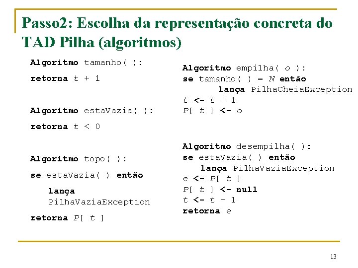 Passo 2: Escolha da representação concreta do TAD Pilha (algoritmos) Algoritmo tamanho( ): retorna