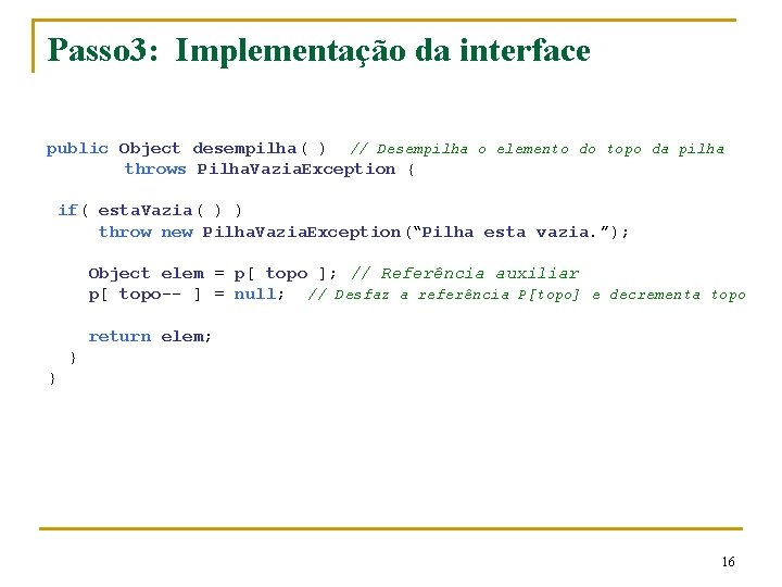 Passo 3: Implementação da interface public Object desempilha( ) // Desempilha o elemento do