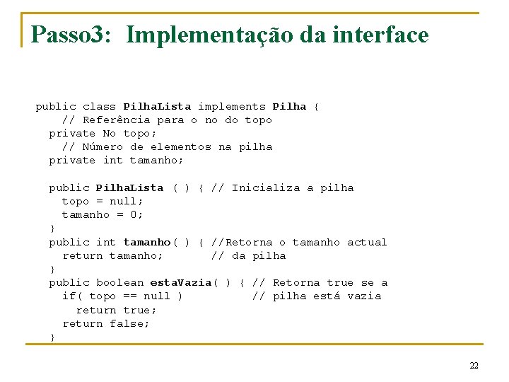 Passo 3: Implementação da interface public class Pilha. Lista implements Pilha { // Referência