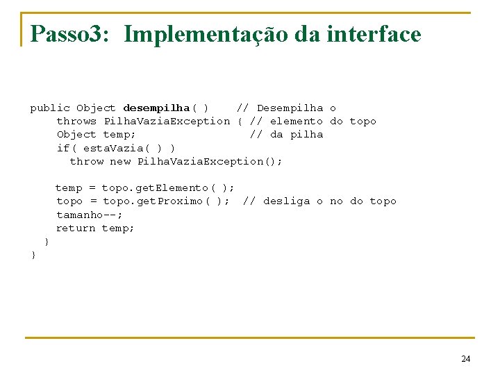 Passo 3: Implementação da interface public Object desempilha( ) // Desempilha o throws Pilha.