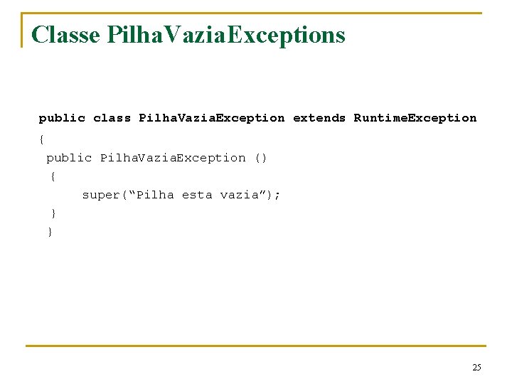 Classe Pilha. Vazia. Exceptions public class Pilha. Vazia. Exception extends Runtime. Exception { public