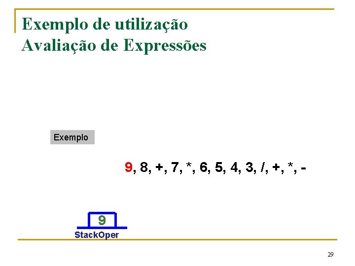 Exemplo de utilização Avaliação de Expressões Exemplo 9, 8, +, 7, *, 6, 5,