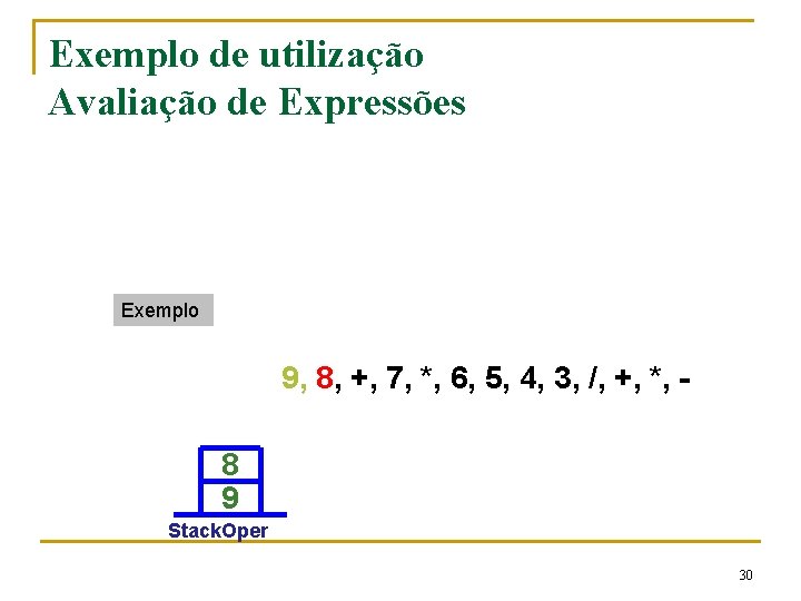 Exemplo de utilização Avaliação de Expressões Exemplo 9, 8, +, 7, *, 6, 5,