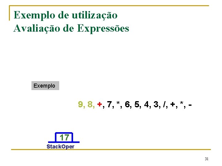 Exemplo de utilização Avaliação de Expressões Exemplo 9, 8, +, 7, *, 6, 5,