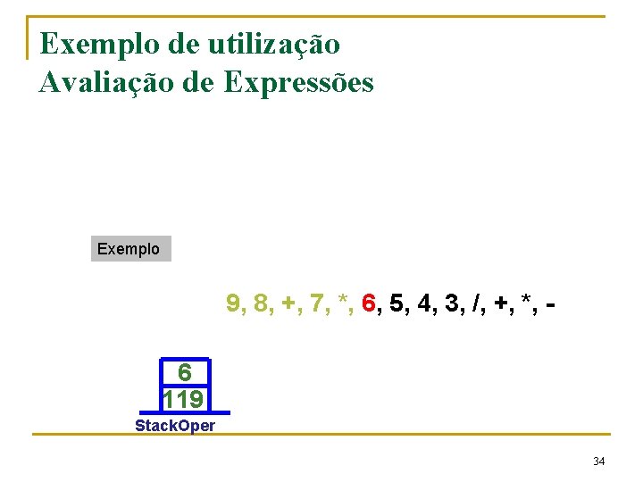 Exemplo de utilização Avaliação de Expressões Exemplo 9, 8, +, 7, *, 6, 5,