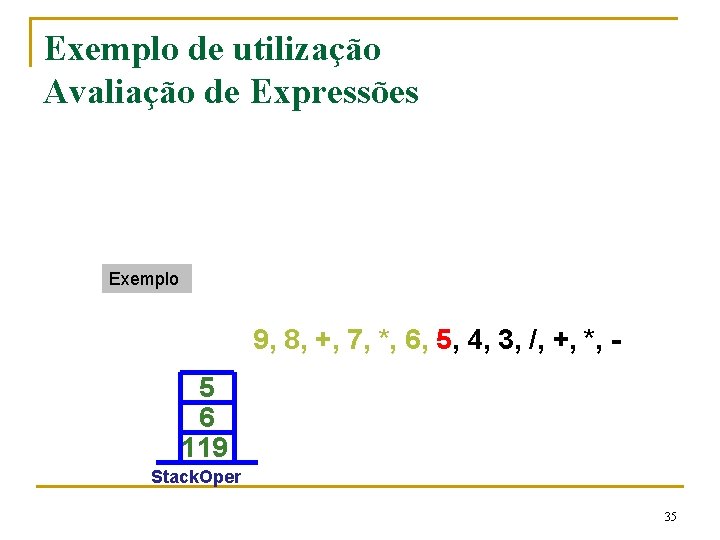 Exemplo de utilização Avaliação de Expressões Exemplo 9, 8, +, 7, *, 6, 5,