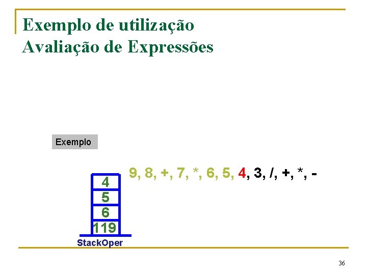 Exemplo de utilização Avaliação de Expressões Exemplo 4 5 6 119 9, 8, +,