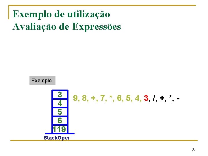 Exemplo de utilização Avaliação de Expressões Exemplo 3 9, 8, +, 7, *, 6,