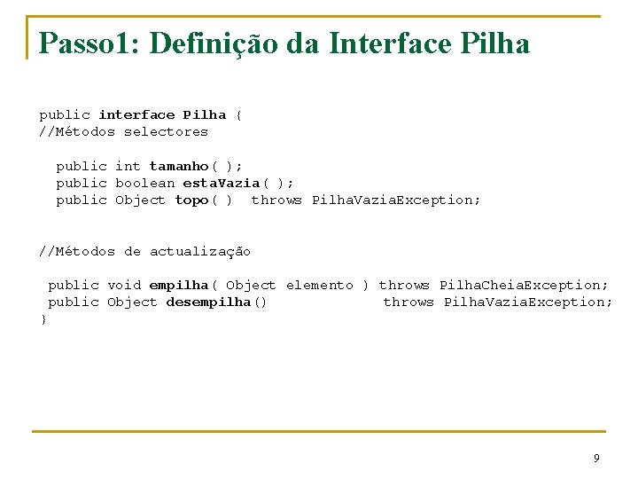 Passo 1: Definição da Interface Pilha public interface Pilha { //Métodos selectores public int