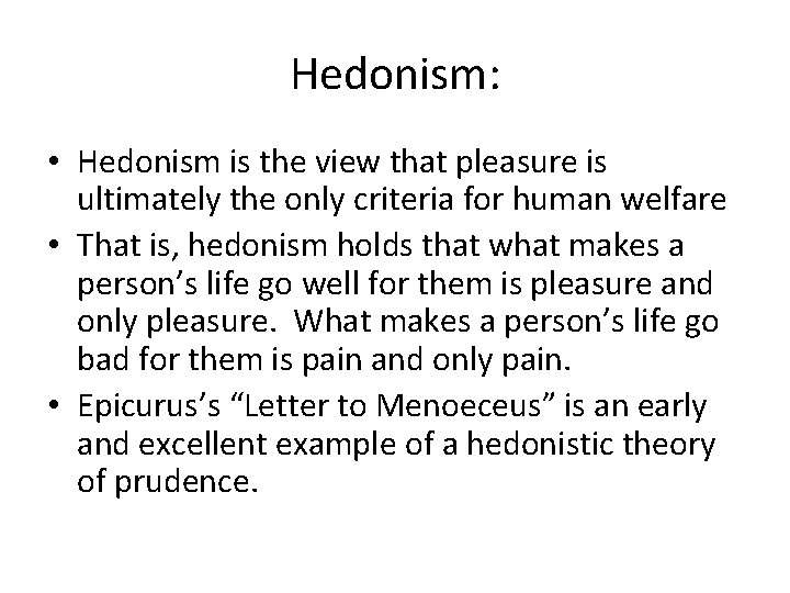 Hedonism: • Hedonism is the view that pleasure is ultimately the only criteria for