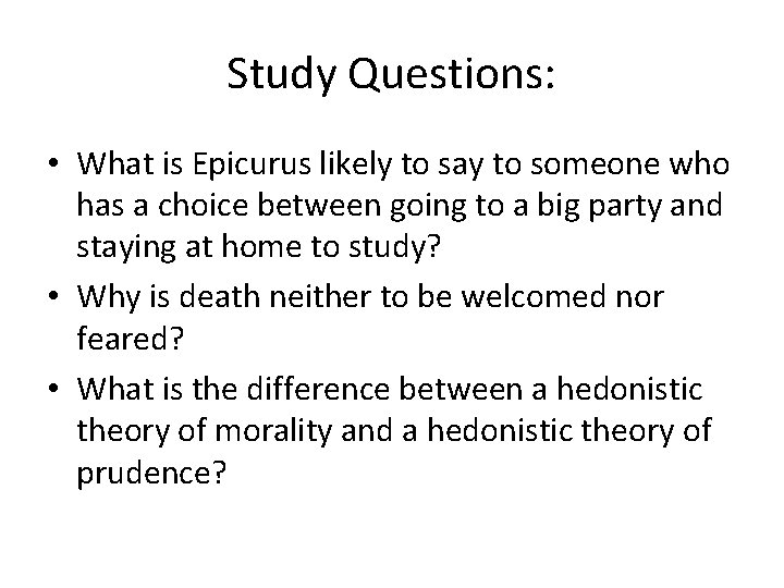 Study Questions: • What is Epicurus likely to say to someone who has a
