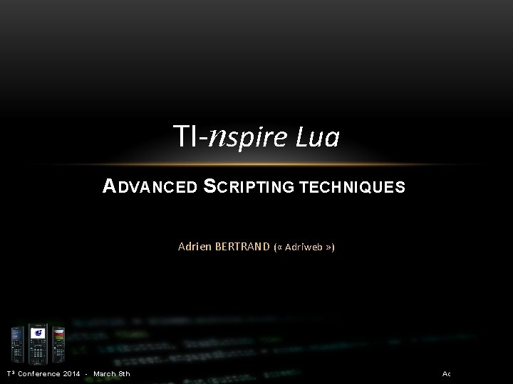 TI-nspire Lua ADVANCED SCRIPTING TECHNIQUES Adrien BERTRAND ( « Adriweb » ) T 3