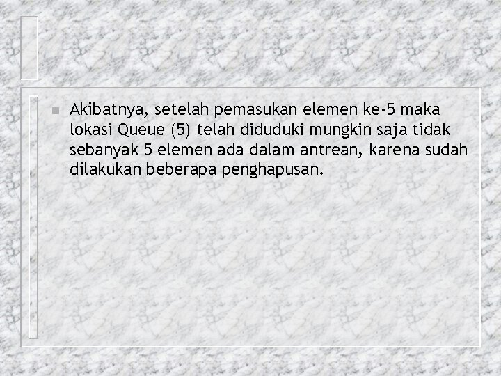 n Akibatnya, setelah pemasukan elemen ke-5 maka lokasi Queue (5) telah diduduki mungkin saja