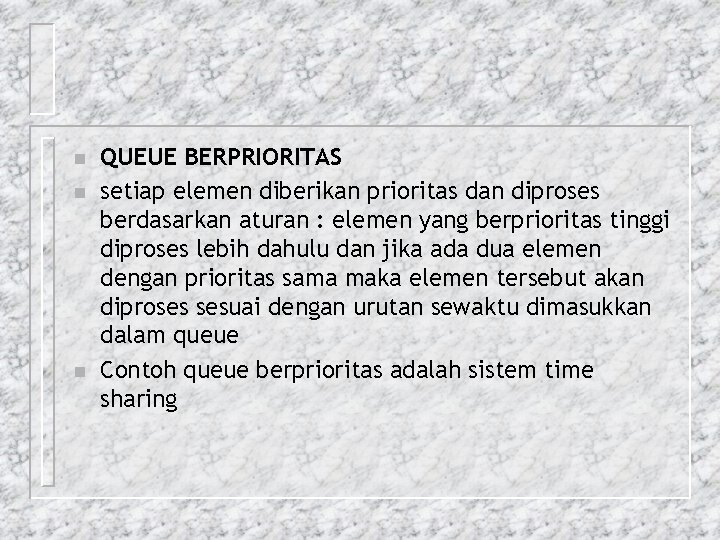 n n n QUEUE BERPRIORITAS setiap elemen diberikan prioritas dan diproses berdasarkan aturan :
