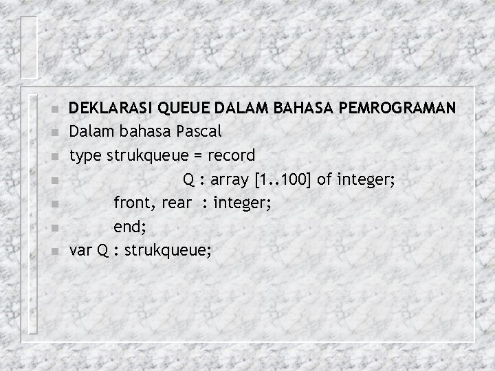 n n n n DEKLARASI QUEUE DALAM BAHASA PEMROGRAMAN Dalam bahasa Pascal type strukqueue