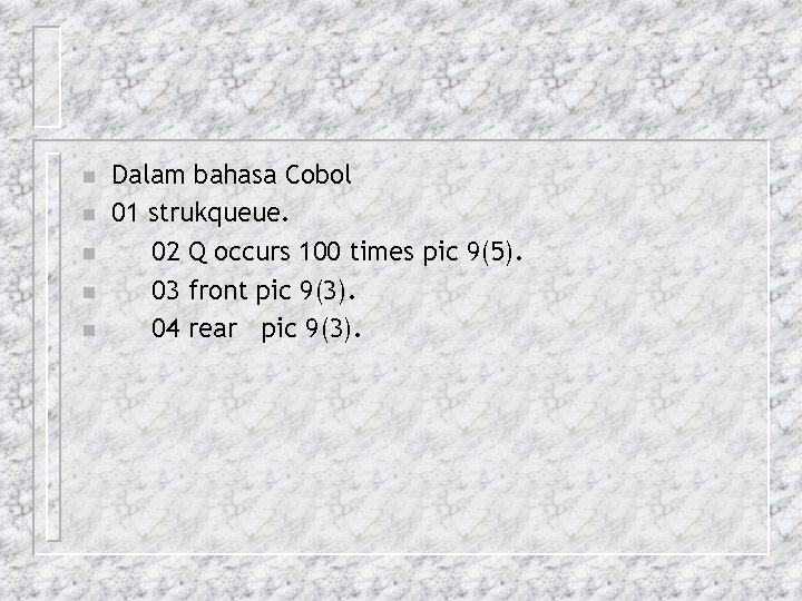 n n n Dalam bahasa Cobol 01 strukqueue. 02 Q occurs 100 times pic