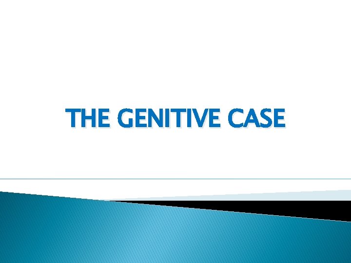 THE GENITIVE CASE 