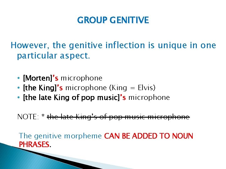 GROUP GENITIVE However, the genitive inflection is unique in one particular aspect. • [Morten]’s