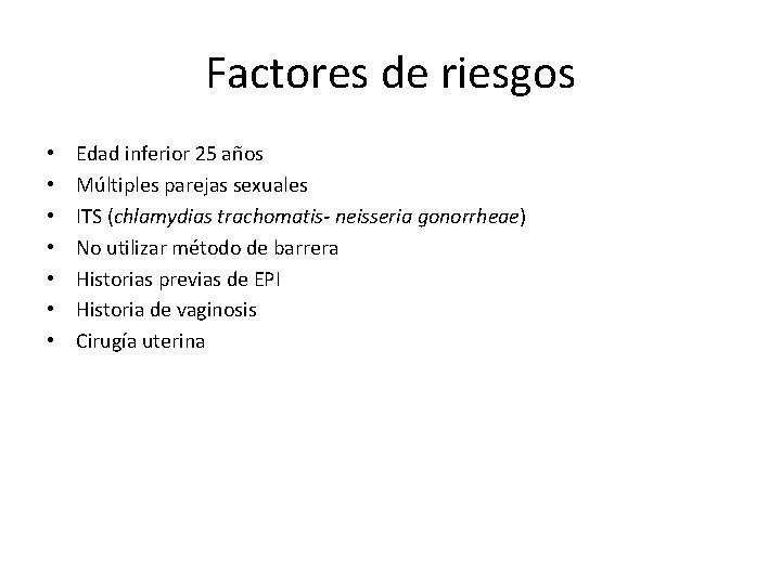 Factores de riesgos • • Edad inferior 25 años Múltiples parejas sexuales ITS (chlamydias Factores de riesgos • • Edad inferior 25 años Múltiples parejas sexuales ITS (chlamydias