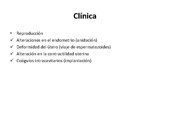 Clínica • ü ü Reproducción Alteraciones en el endometrio (anidación) Deformidad del útero (viaje